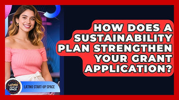 How Does A Sustainability Plan Strengthen Your Grant Application? - Latino Start Up Space