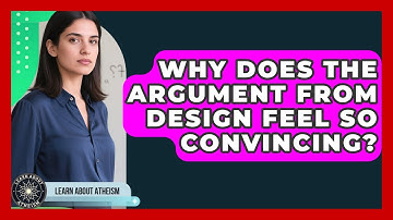 Why Does The Argument From Design Feel So Convincing? - Learn About Atheism