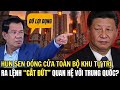 Hun Sen ĐÓNG CỬA KHU TỰ TRỊ, CẮT ĐỨT VỚI TRUNG QUỐC: ĐÒN LIỀU HAY TỰ SÁT? #tintuc #campuchia