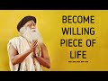 You become a willing piece of life only when your identities are not limited  - Sadhguru