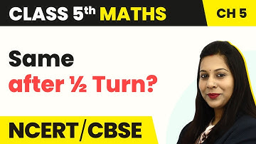 Class 5 Maths | Chapter 5 | Same after ½ Turn? - Does It Look the Same