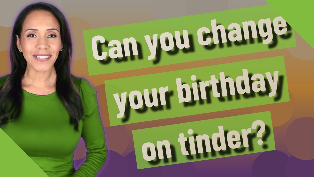 Can you change your birthday on tinder? YouTube
