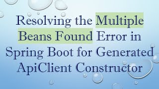 Resolving the Multiple Beans Found Error in Spring Boot for Generated ApiClient Constructor