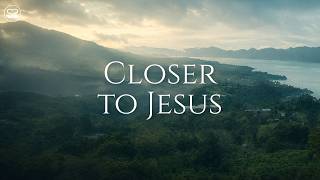 Draw Closer to Jesus | 1 Hour of Soaking Worship for Prayer & Devotion