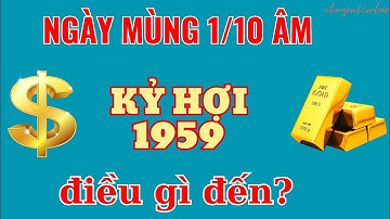 Mùng 1 Tháng 10 Âm: Kỷ Hợi 1959 - Hưng Thịnh Vượt Bậc Hay Khó Khăn Trùng Trùng?
