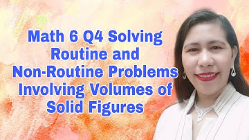 Math 6 Q4 Solving Routine and Non-Routine Problems Involving Volumes of Solid Figures