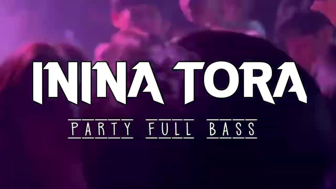 BASS PARTY 🔥 ININA TORA REMIX TERBARU 2025 ( FADLAN ZHIGLLER REMIX )