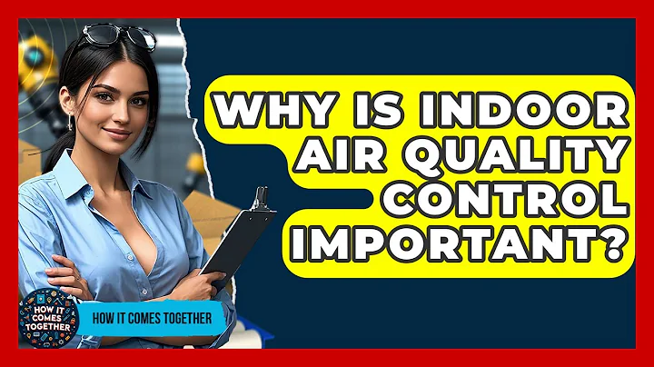 Why Is Indoor Air Quality Control Important? - How It Comes Together