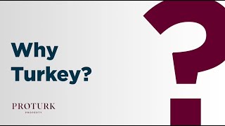 Why Turkey? I Proturk Property Explains