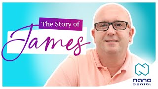 The Story of James: "I've got my life back" | Nano Dental