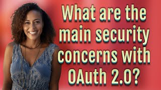 What are the main security concerns with OAuth 2.0?