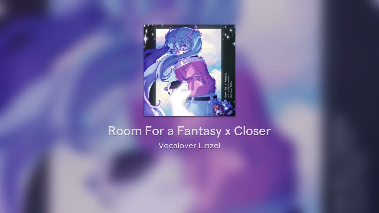 Room For a Fantasy x Closer