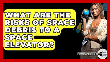 What Are The Risks Of Space Debris To A Space Elevator? - Physics Frontier