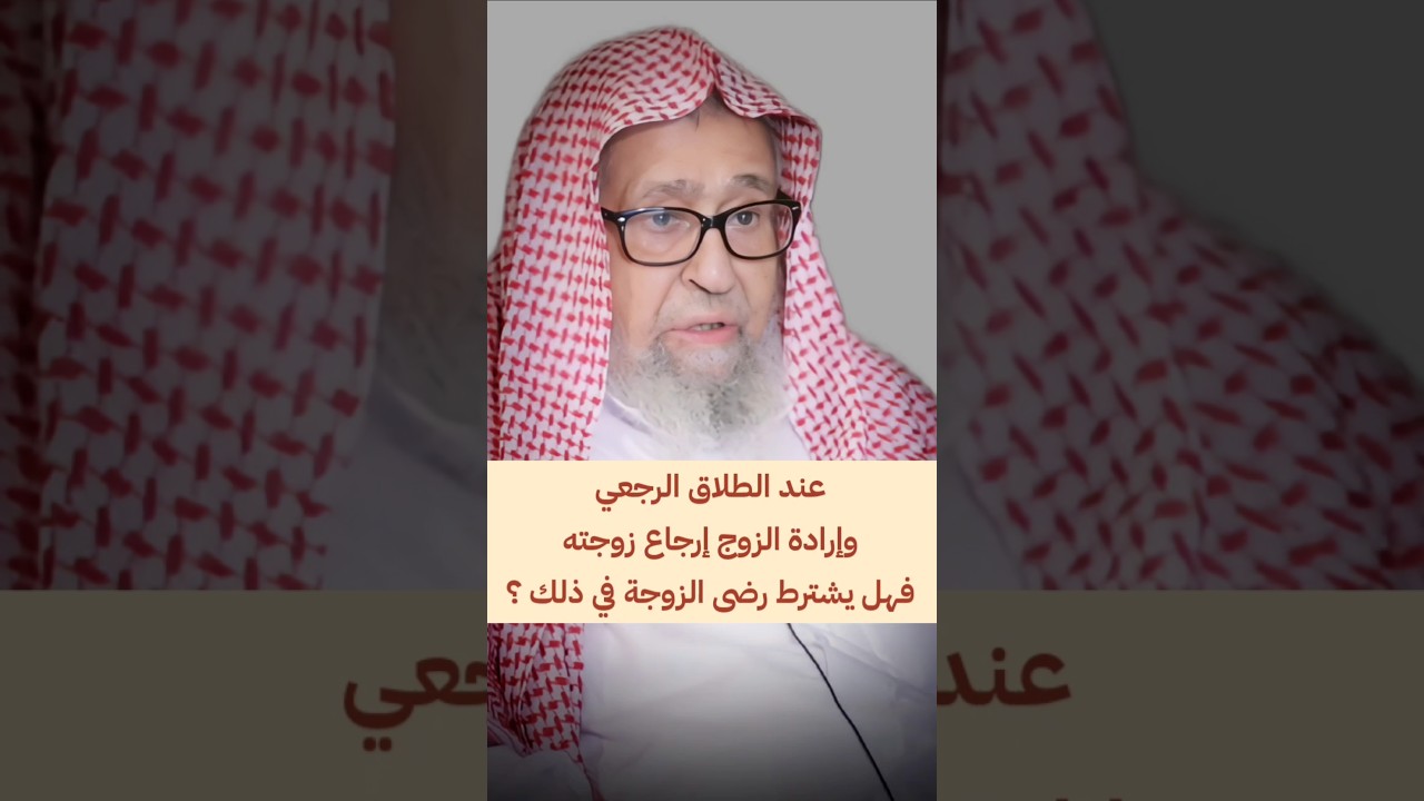 عند الطلاق الرجعي وإرادة الزوج إرجاع زوجته ، فهل يشترط رضى الزوجة في ذلك ؟ | الشيخ صالح الفوزان