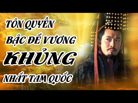 Video Sự Thật Về Tôn Quyền Bậc Đế Vương Khủng Nhất Thời Tam... - youtube