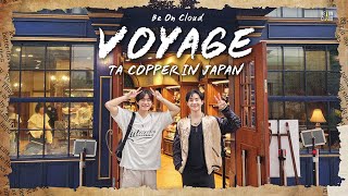 Be On Cloud Voyage | EP6 TA COPPER in JAPAN