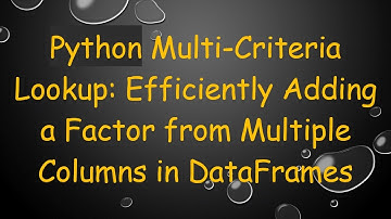 Python Multi-Criteria Lookup: Efficiently Adding a Factor from Multiple Columns in DataFrames