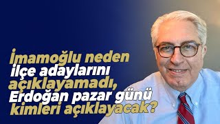 İmamoğlu Neden Ilçe Adaylarını Açıklayamadı Erdoğan Pazar Günü Kimleri Açıklayacak?