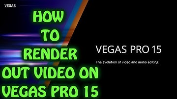 HOW TO RENDER VIDEO OUT ON VEGAS PRO 15