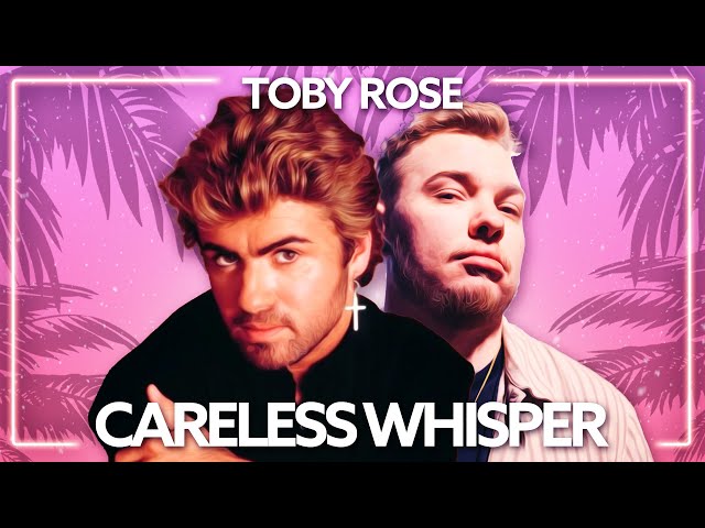 CARELESS WHISPER - TOBY ROSE