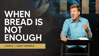 When Bread Is Not Enough  |  John 6  |  Gary Hamrick