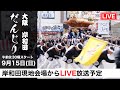 【岸和田だんじり_現地からLIVE配信分!! 宮入り 9/15 午前9:30~】