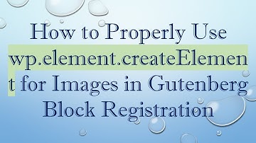 How to Properly Use wp.element.createElement for Images in Gutenberg Block Registration