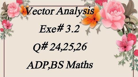 Vector Analysis (Exe# 3.2) (Q# 24,25,26) B.sc ADP Bs Maths  by Dr Munawar Hussain)
