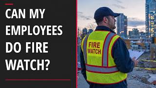 Can My Employees Perform Fire Watch Rules & Training Update