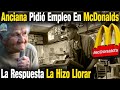 Anciana Entró a Mc.Donalds y Pidió Que Le Dieran Empleo Pero La Respuesta Del Gerente La Hizo Llorar