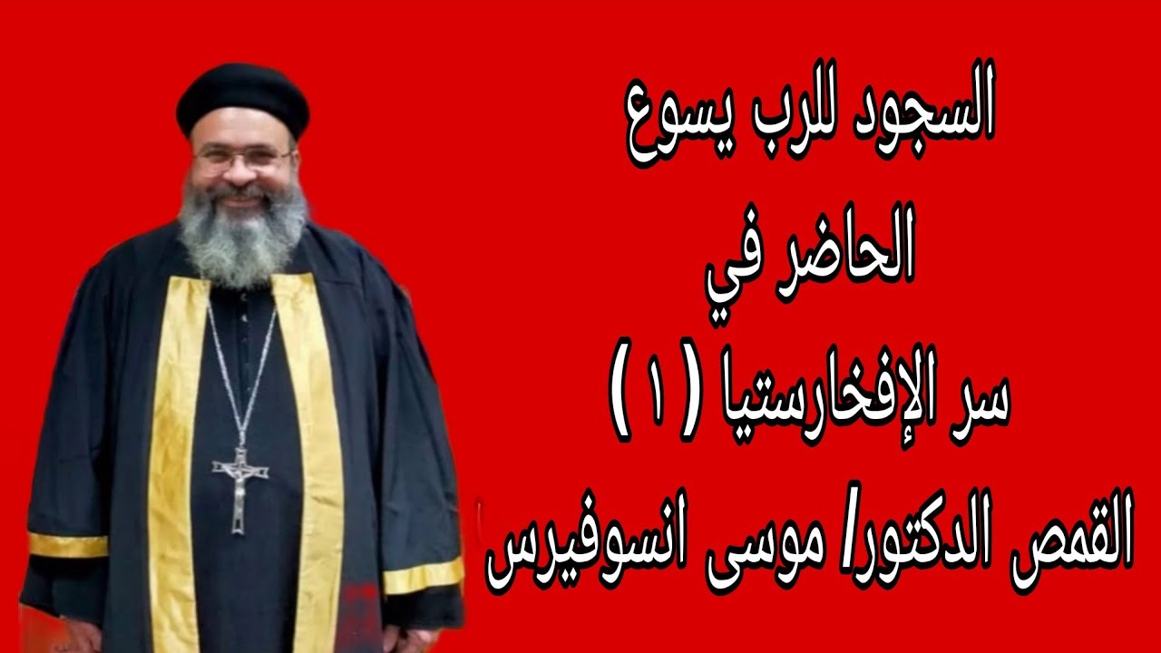 السجود للرب يسوع الحاضر فى سر الإفخارستيا ( ١ ) القمص الدكتور موسى انسوفيرس القمص يوحنا 