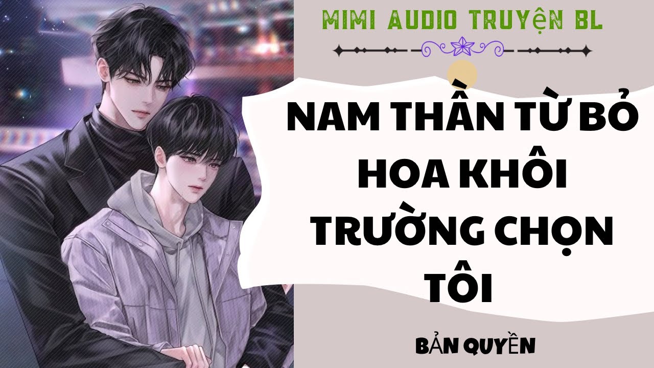 [ Audio Truyện BL ] Nam Thần Từ Bỏ Hoa Khôi Trường Chọn Tôi - Truyện Boy Love