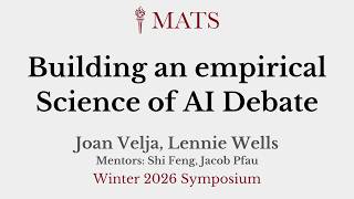 Joan Velja, Lennie Wells - Building an empirical Science of AI Debate [MATS Symposium | Winter 2026]