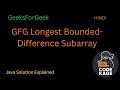 GFG Longest Bounded-Difference Subarray | Java Solution Explained in Hindi