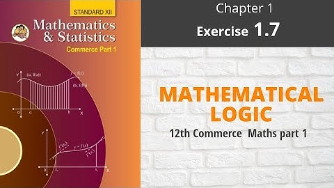 MATHEMATICAL LOGIC | Chapter 1 Exercise 1.7 | 12th Com Maths Part 1 (Maharashtra Board) New Syllabus