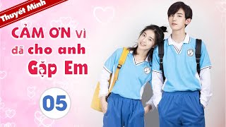 CẢM ƠN ĐÃ CHO ANH GẶP EM - Tập 05 [Thuyết Minh] Phim Ngôn Tình Ngọt Ngào 2020