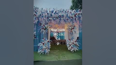 rạp cưới 40 củ như thế nào