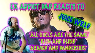 EX ADDICT DAD REACTS TO JUICE WRLD (ALL GIRLS ARE THE SAME, RICH AND BLIND, ARMED AND DANGEROUS)