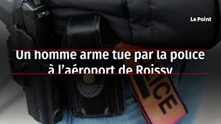 Un homme armé tué par la police à l’aéroport de Roissy