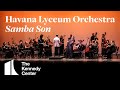 Havana lyceum orchestra  samba son  the kennedy center