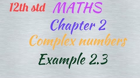 12th std / MATHS/Chapter 2/ Complex numbers/ Example 2.3