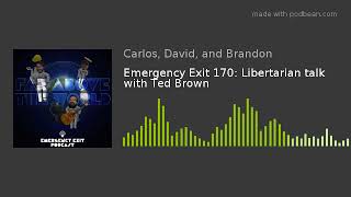 Emergency Exit 170: Libertarian talk with Ted Brown