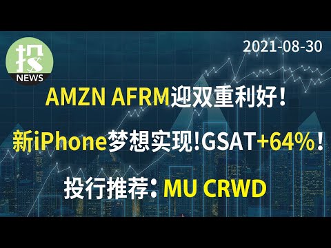 【2021-08-30】亚马逊与Affirm合作，后者大涨46%！！新iPhone实现智能手机终极梦想！合作商GSAT暴涨64%！今日投行推荐：MU、CRWD