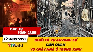 Thời sự toàn cảnh tối 25\/5: Khởi tố vụ án hình sự liên quan vụ cháy nhà trọ ở Trung Kính | VTV24