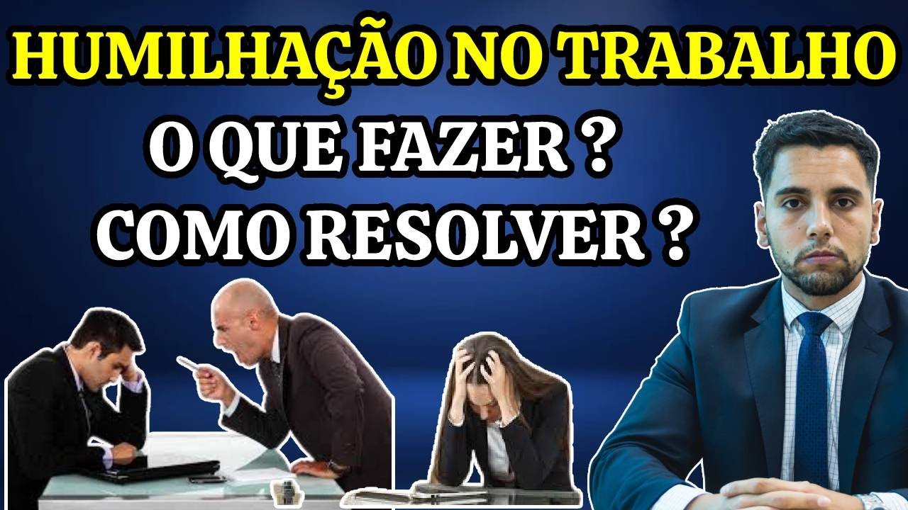 ASSÉDIO MORAL/HUMILHAÇÃO NO TRABALHO. O QUE FAZER ? COMO RESOLVER ...