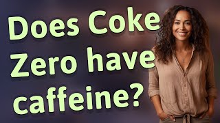 Detailed Does Coke Zero have caffeine? Profile