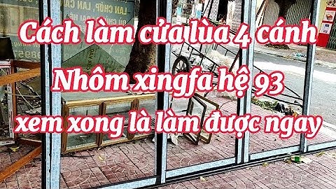 Cách làm cửa lùa 4 cánh Xingfa Hệ 93 bản cánh 62 _ Cách trừ cửa lùa 4 cánh xingfa hệ 93