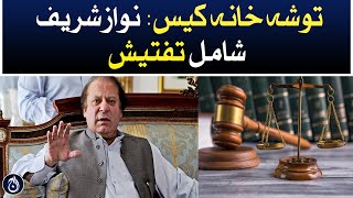 Tosha Khana case: Nawaz Sharif involved in the investigation - Aaj News