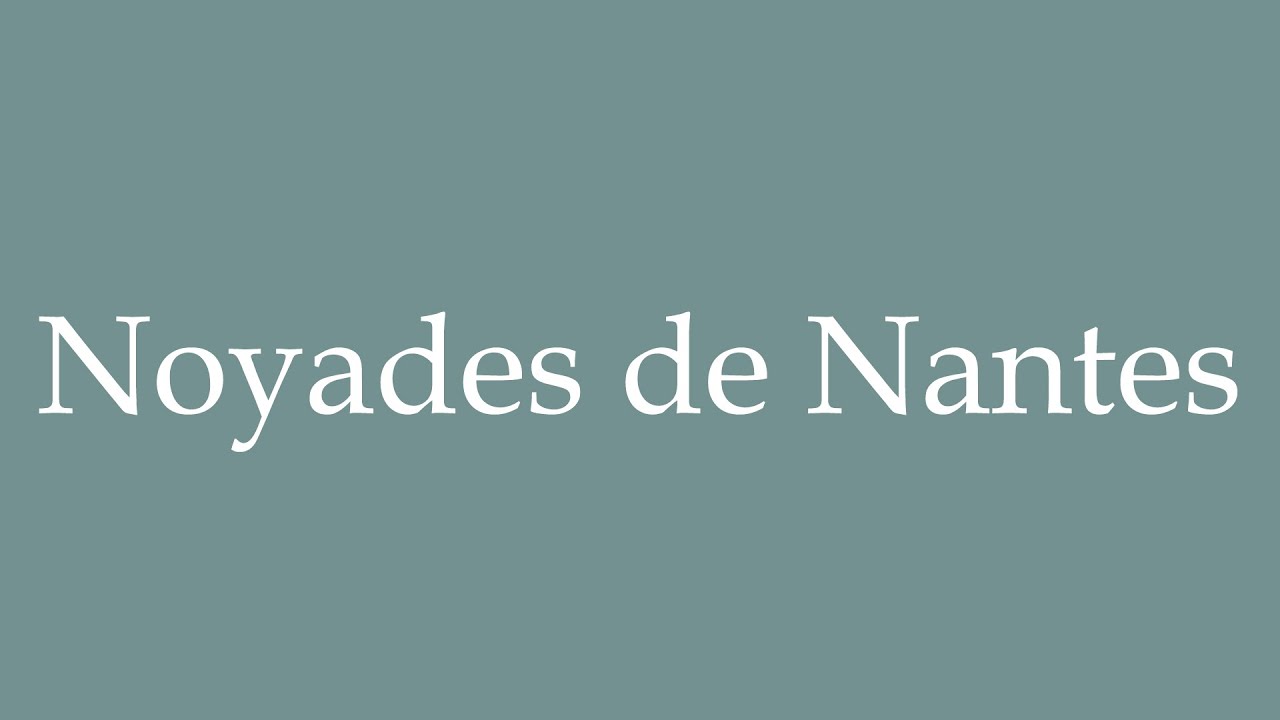 How to Pronounce ''Noyades de Nantes'' (Nantes drownings) Correctly in