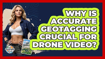 Why Is Accurate Geotagging Crucial For Drone Video? - The Geography Atlas